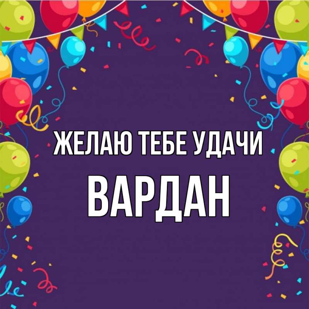 Открытка на каждый день с именем, Вардан Желаю тебе удачи шары Прикольная открытка с пожеланием онлайн скачать бесплатно 