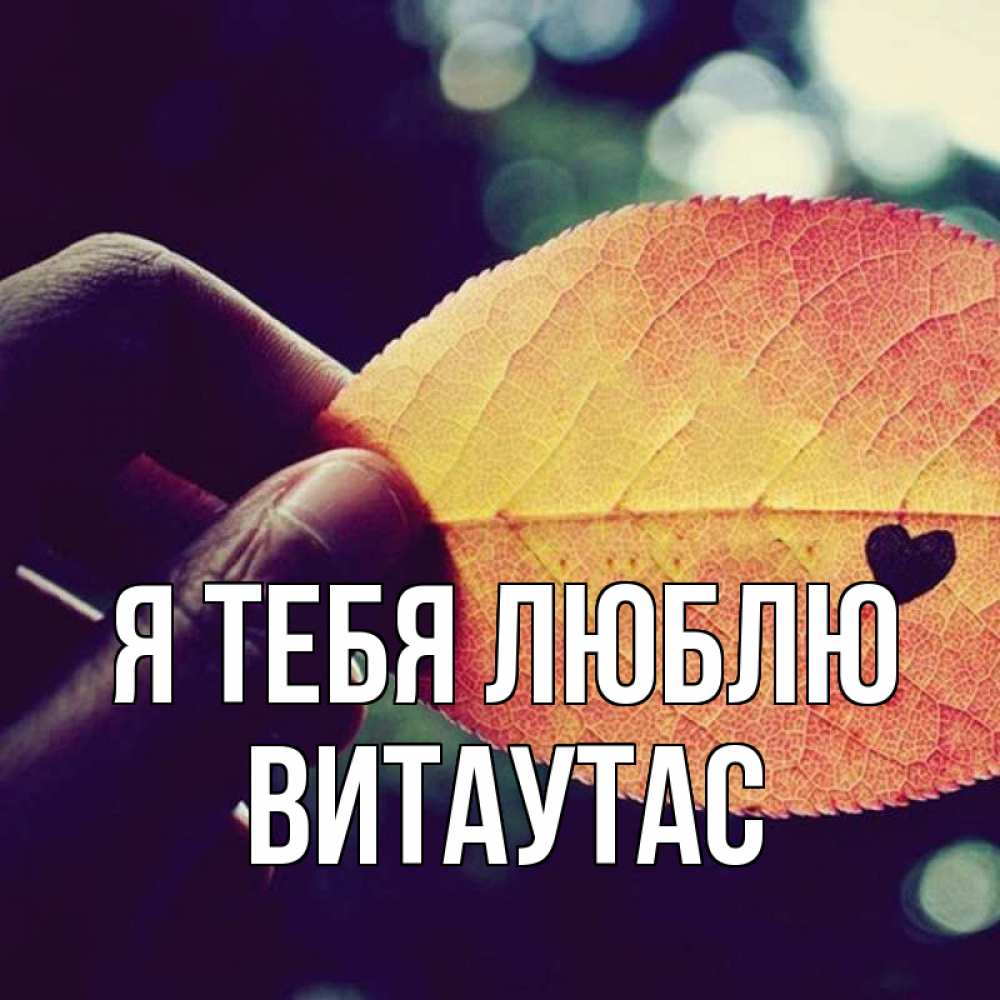 Открытка на каждый день с именем, Витаутас Я тебя люблю держу лист Прикольная открытка с пожеланием онлайн скачать бесплатно 