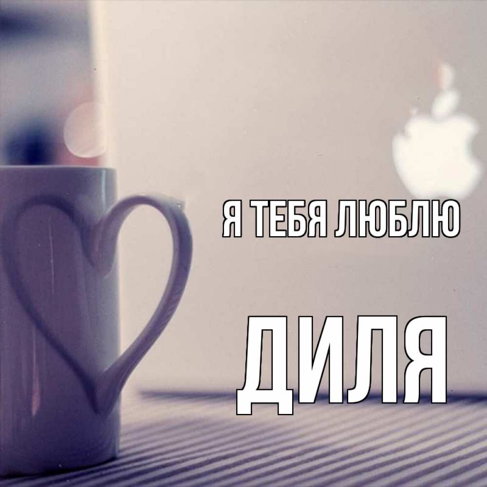Открытка на каждый день с именем, Диля Я тебя люблю знак яблока Прикольная открытка с пожеланием онлайн скачать бесплатно 
