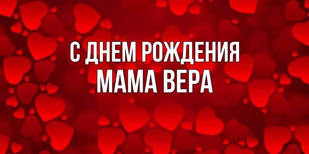 Открытка на каждый день с именем, Мама-Вера С днем рождения прекрасные сердечки на открытке с красным фоном Прикольная открытка с пожеланием онлайн скачать бесплатно 