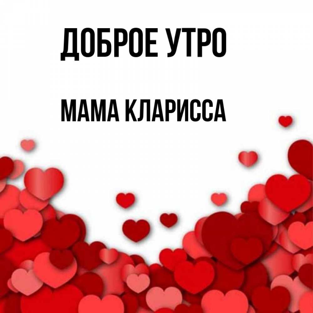 Открытка на каждый день с именем, Мама-Кларисса Доброе утро хорошего настроения Прикольная открытка с пожеланием онлайн скачать бесплатно 