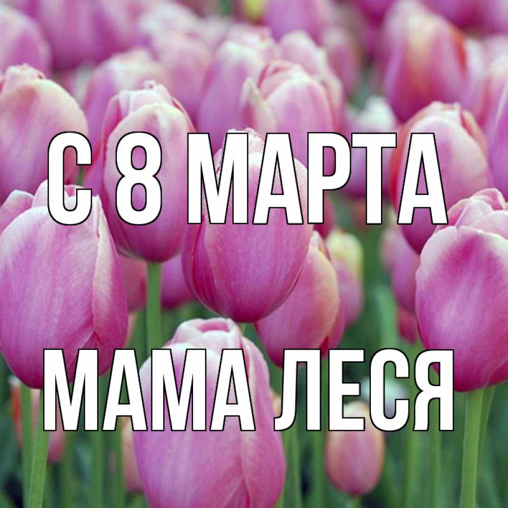 Открытка на каждый день с именем, Мама-Леся С 8 МАРТА на международный женский день 3 Прикольная открытка с пожеланием онлайн скачать бесплатно 