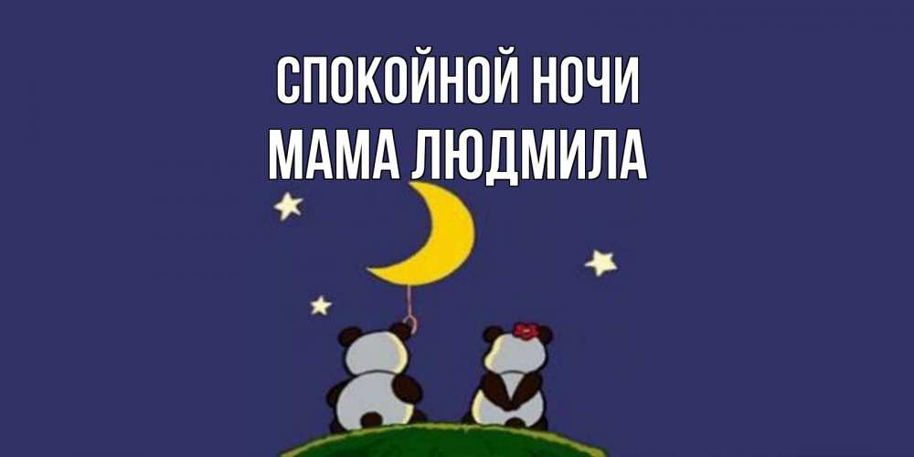 Открытка на каждый день с именем, Мама-Людмила Спокойной ночи открытка с пожеланиями хорошо выспаться Прикольная открытка с пожеланием онлайн скачать бесплатно 