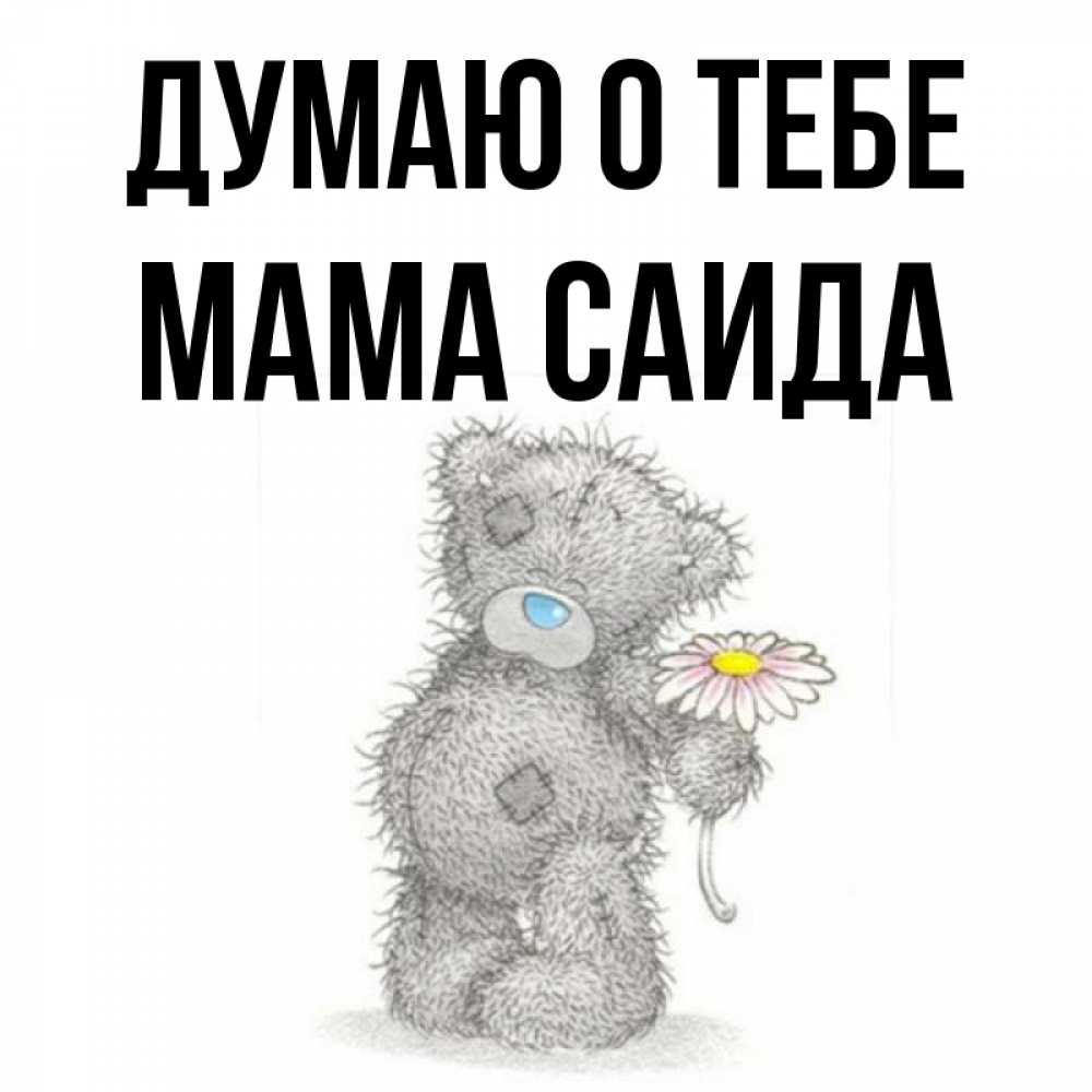 Открытка на каждый день с именем, Мама-Саида Думаю о тебе мысли только о тебе Прикольная открытка с пожеланием онлайн скачать бесплатно 