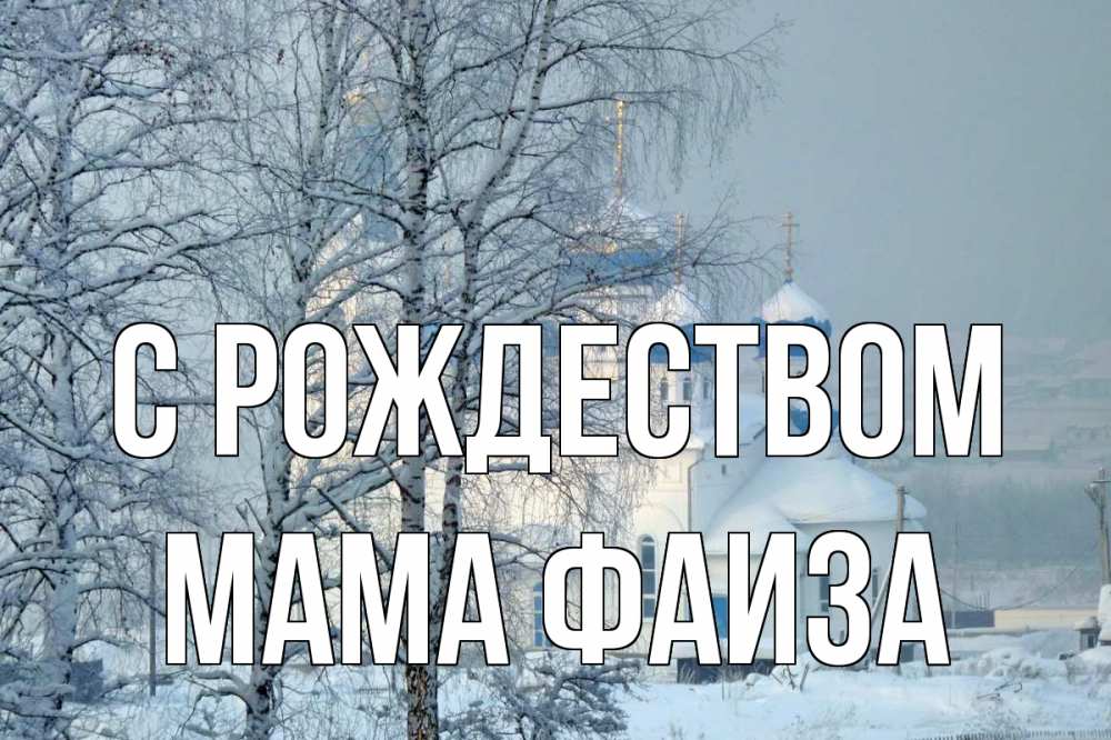 Открытка на каждый день с именем, Мама-Фаиза С рождеством храм, зима Прикольная открытка с пожеланием онлайн скачать бесплатно 