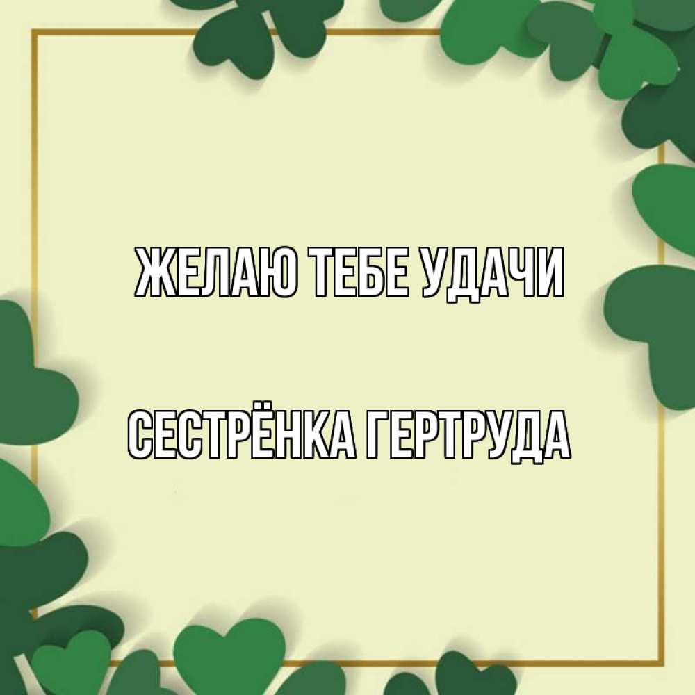 Открытка на каждый день с именем, Сестрёнка-Гертруда Желаю тебе удачи рамка 2 Прикольная открытка с пожеланием онлайн скачать бесплатно 