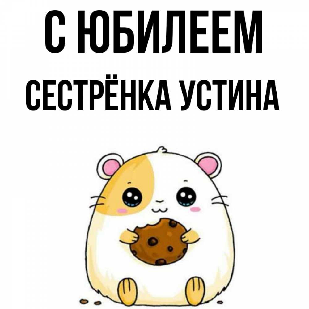 Открытка на каждый день с именем, Сестрёнка-Устина С юбилеем с днюхой Прикольная открытка с пожеланием онлайн скачать бесплатно 