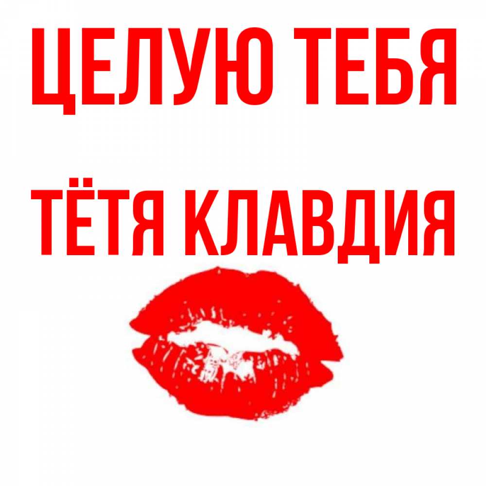 Открытка на каждый день с именем, Тётя-Клавдия Целую тебя помада и губы Прикольная открытка с пожеланием онлайн скачать бесплатно 
