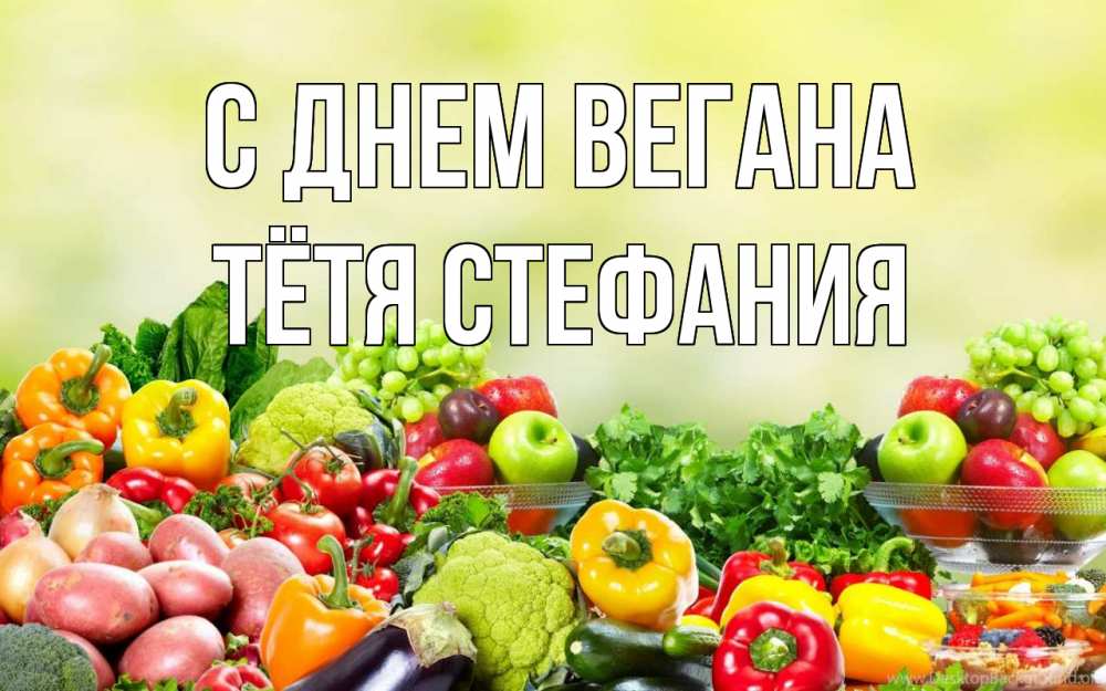 Открытка на каждый день с именем, Тётя-Стефания С днем вегана день вегана Прикольная открытка с пожеланием онлайн скачать бесплатно 