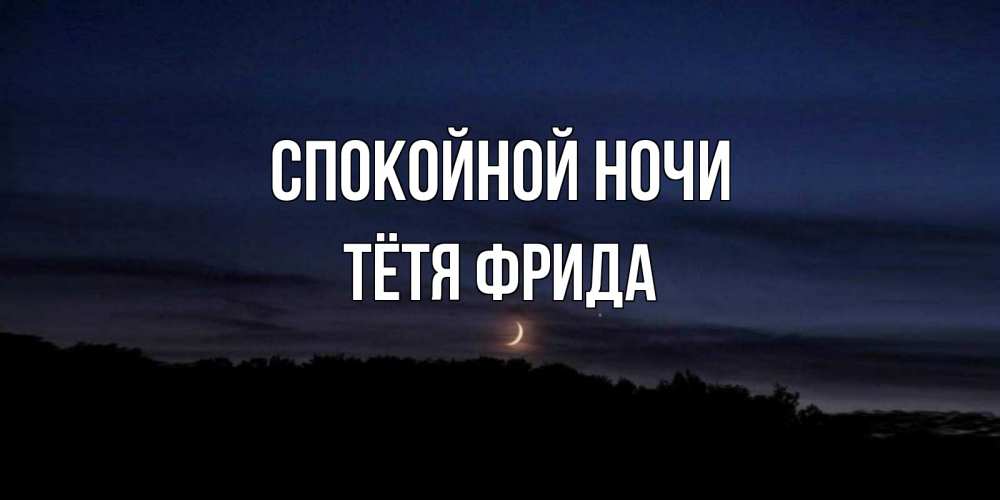 Открытка на каждый день с именем, Тётя-Фрида Спокойной ночи месяц Прикольная открытка с пожеланием онлайн скачать бесплатно 