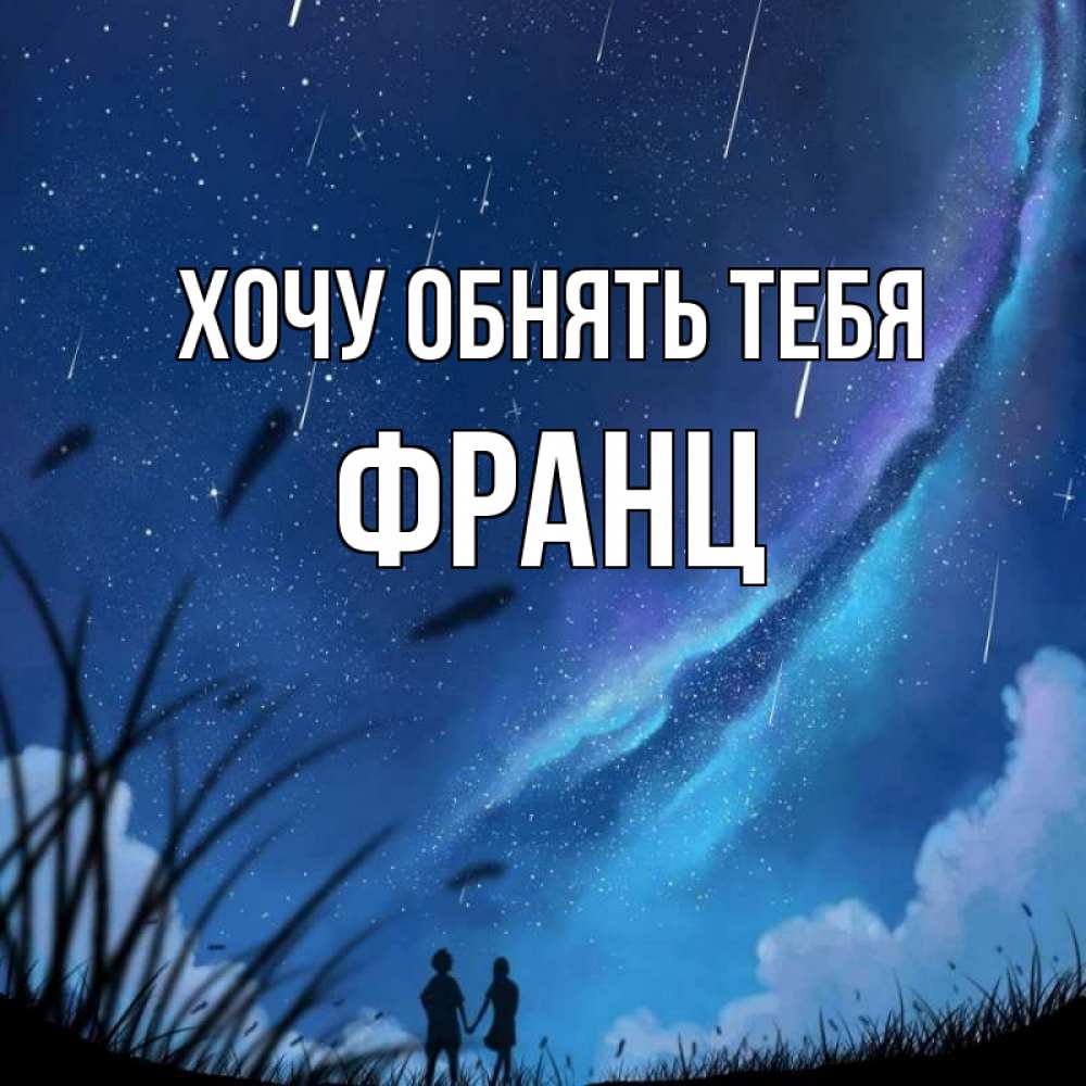 Открытка на каждый день с именем, Франц Хочу обнять тебя камыши Прикольная открытка с пожеланием онлайн скачать бесплатно 