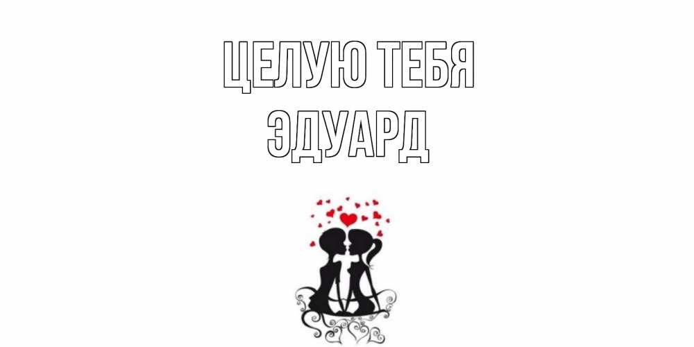 Открытка на каждый день с именем, Эдуард Целую тебя силует, поцелуй Прикольная открытка с пожеланием онлайн скачать бесплатно 