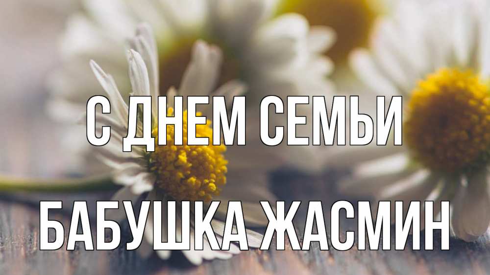 Открытка на каждый день с именем, Бабушка-Жасмин С днем семьи с днем семьи Прикольная открытка с пожеланием онлайн скачать бесплатно 