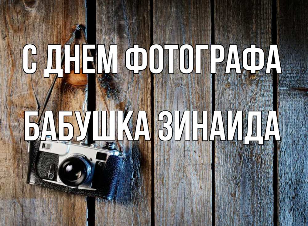 Открытка на каждый день с именем, Бабушка-Зинаида С днем фотографа с днем фотографа Прикольная открытка с пожеланием онлайн скачать бесплатно 