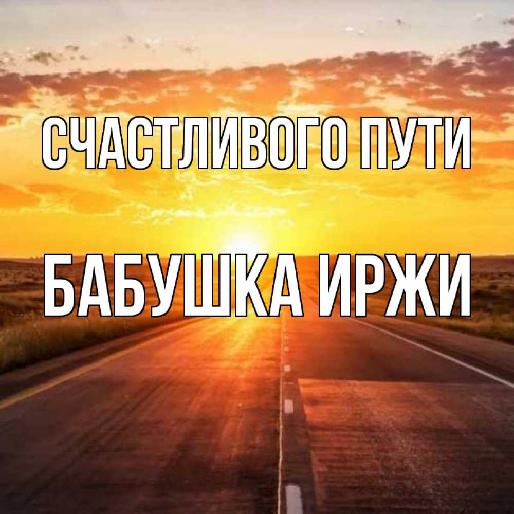 Открытка на каждый день с именем, Бабушка-Иржи Счастливого пути солнечный свет, закат Прикольная открытка с пожеланием онлайн скачать бесплатно 