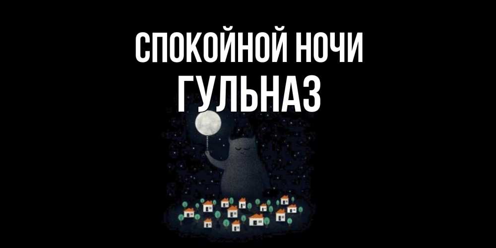Открытка на каждый день с именем, Гульназ Спокойной ночи кот,луна, ночь, звезды Прикольная открытка с пожеланием онлайн скачать бесплатно 