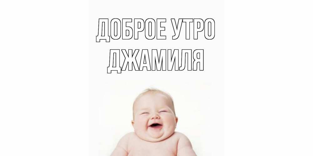 Открытка на каждый день с именем, Джамиля Доброе утро малыш с улыбкой Прикольная открытка с пожеланием онлайн скачать бесплатно 