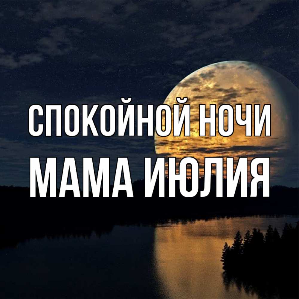 Открытка на каждый день с именем, Мама-Июлия Спокойной ночи речка Прикольная открытка с пожеланием онлайн скачать бесплатно 