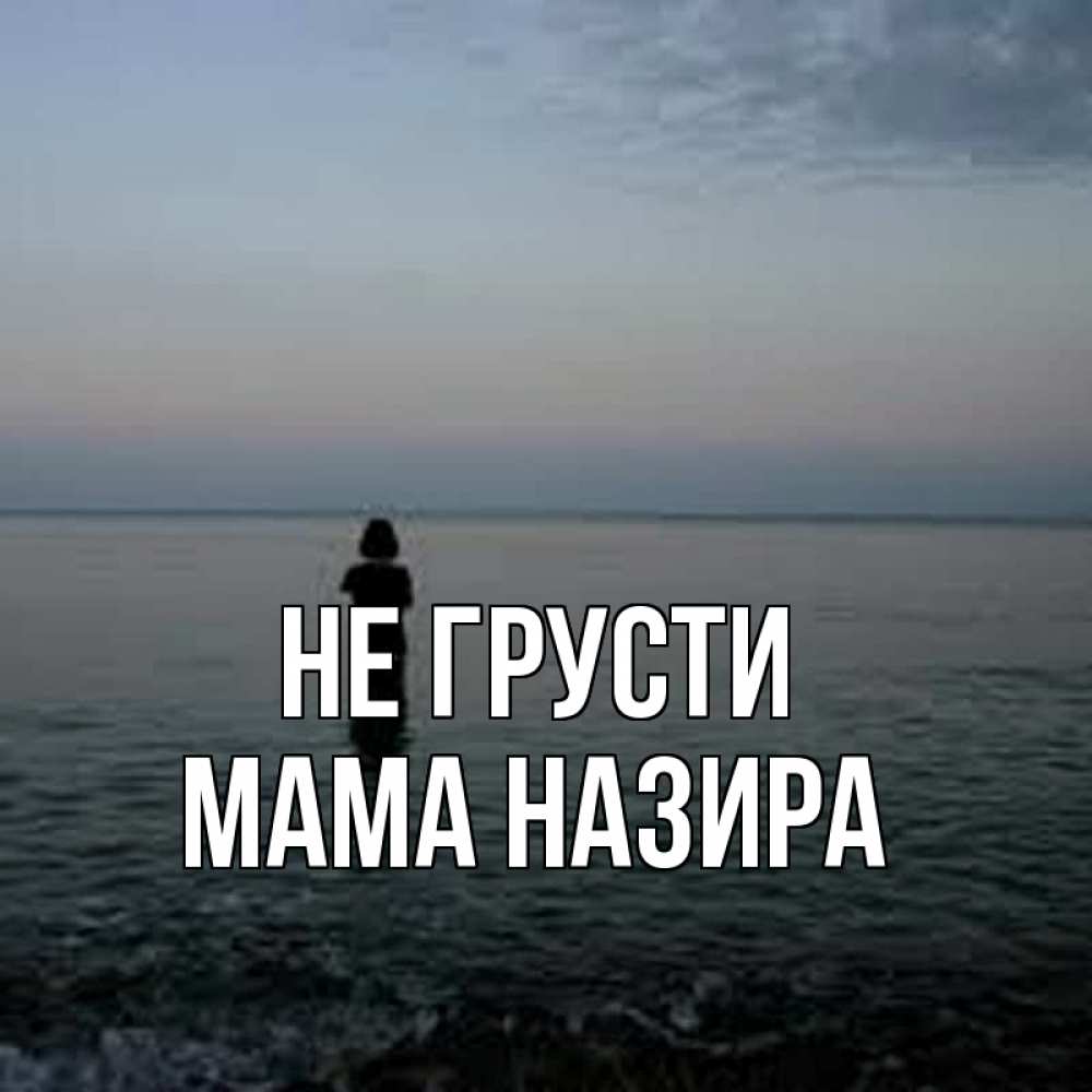 Открытка на каждый день с именем, Мама-Назира Не грусти девушка Прикольная открытка с пожеланием онлайн скачать бесплатно 