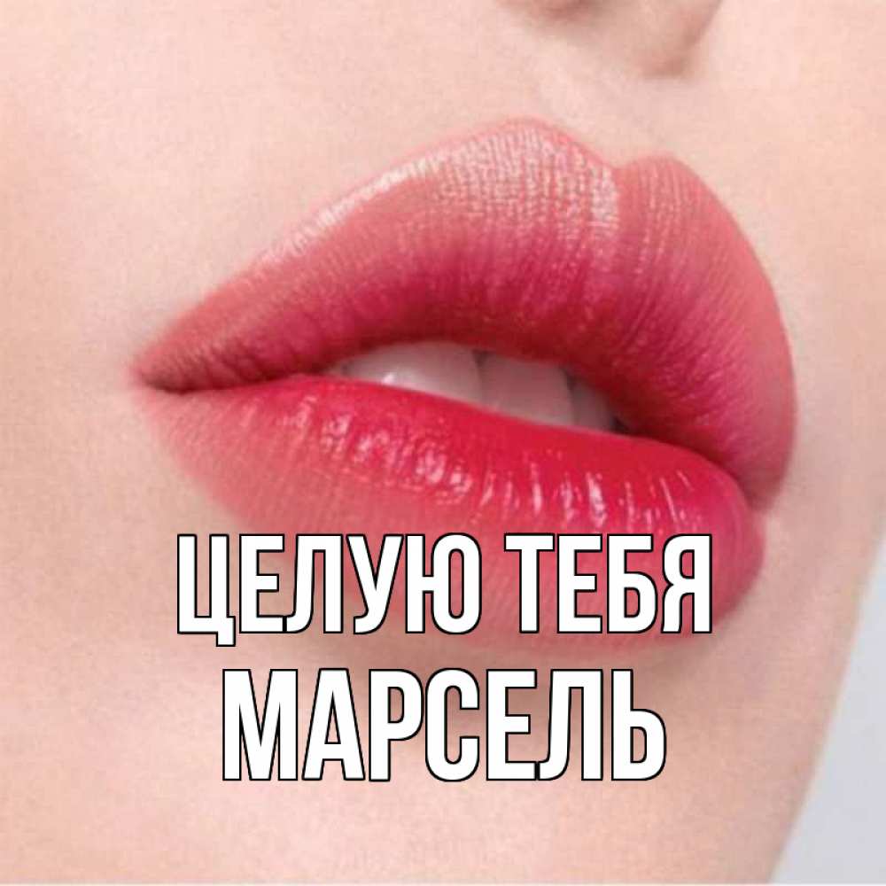 Открытка на каждый день с именем, Марсель Целую тебя губы зубки и нежная кожа Прикольная открытка с пожеланием онлайн скачать бесплатно 