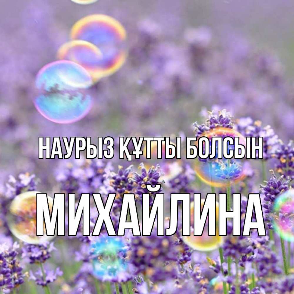 Открытка на каждый день с именем, Михайлина Наурыз құтты болсын цветы Прикольная открытка с пожеланием онлайн скачать бесплатно 