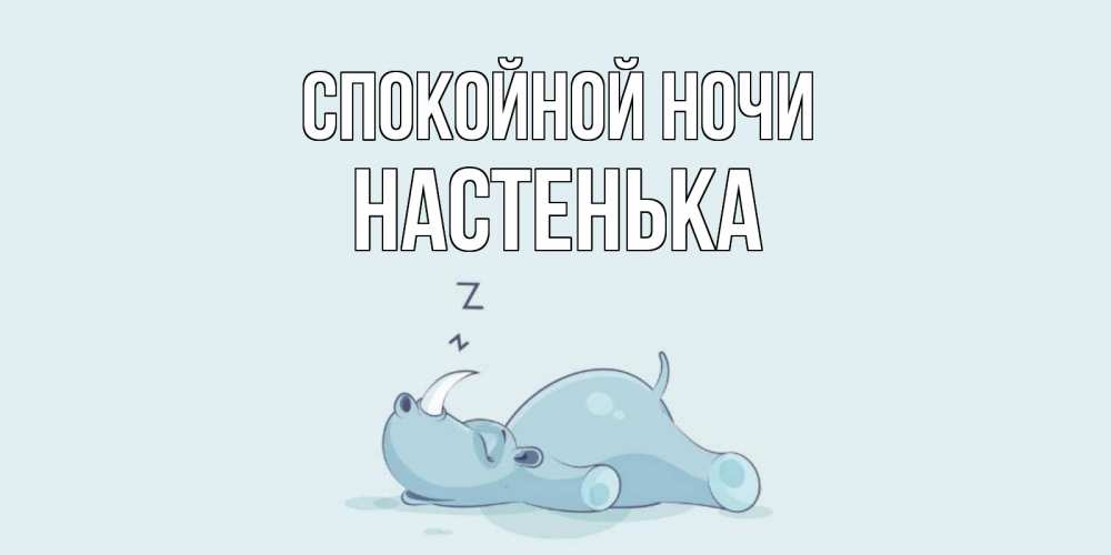 Открытка на каждый день с именем, НАСТЕНЬКА Спокойной ночи сладких снов с носорогом Прикольная открытка с пожеланием онлайн скачать бесплатно 