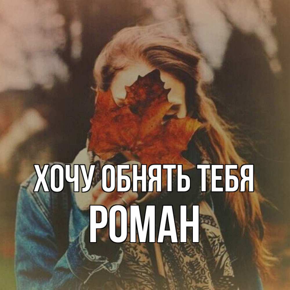 Открытка на каждый день с именем, Роман Хочу обнять тебя осеннее настроение и рыжая Прикольная открытка с пожеланием онлайн скачать бесплатно 