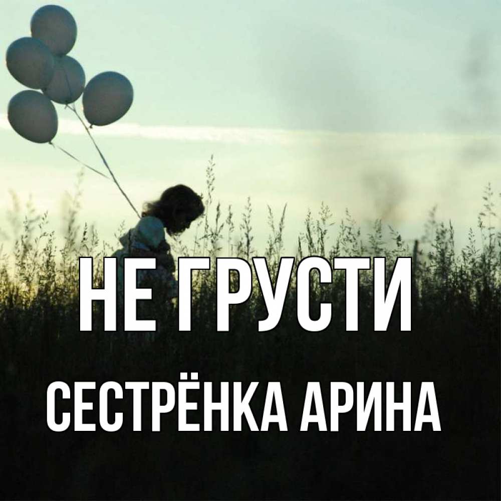Открытка на каждый день с именем, Сестрёнка-Арина Не грусти ребенок Прикольная открытка с пожеланием онлайн скачать бесплатно 