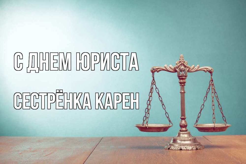 Открытка на каждый день с именем, Сестрёнка-Карен С днем юриста с днем юриста Прикольная открытка с пожеланием онлайн скачать бесплатно 
