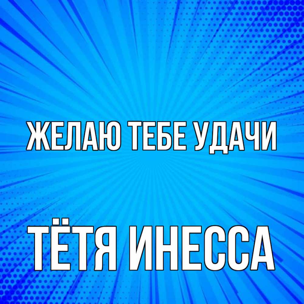Открытка на каждый день с именем, Тётя-Инесса Желаю тебе удачи на удачу Прикольная открытка с пожеланием онлайн скачать бесплатно 