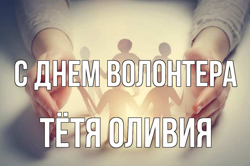 Открытка на каждый день с именем, Тётя-Оливия С днем волонтера С днем волонтера Прикольная открытка с пожеланием онлайн скачать бесплатно 