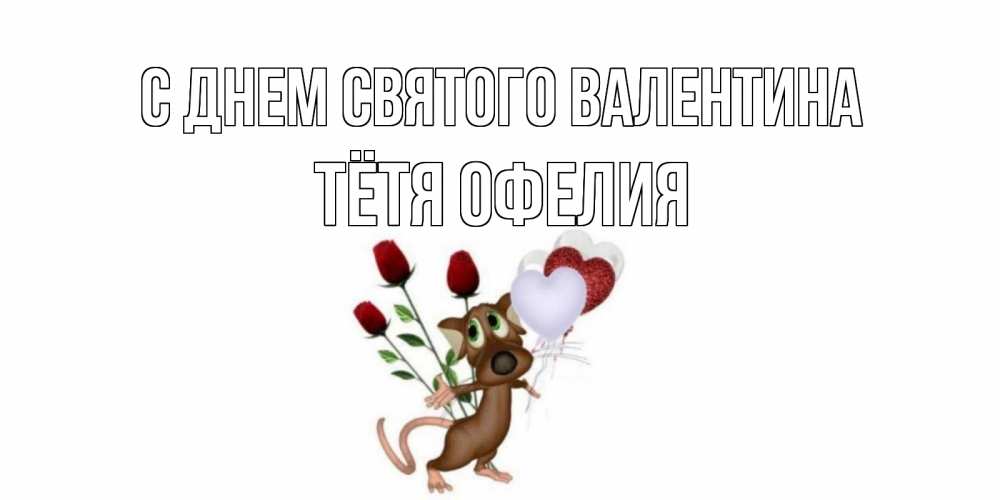 Открытка на каждый день с именем, Тётя-Офелия С днем Святого Валентина открытки на день святого Валентина для любимой девушки бесплатно онлайн Прикольная открытка с пожеланием онлайн скачать бесплатно 