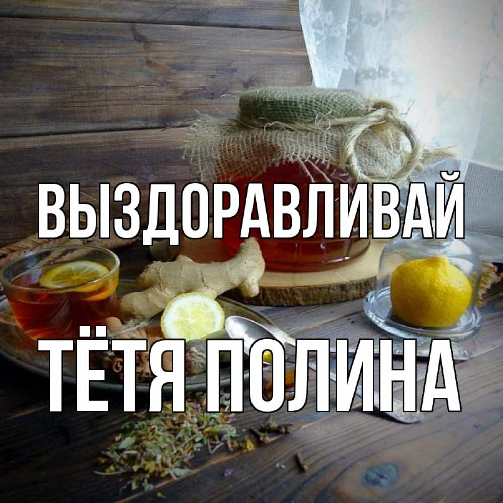 Открытка на каждый день с именем, Тётя-Полина Выздоравливай банка с медом Прикольная открытка с пожеланием онлайн скачать бесплатно 