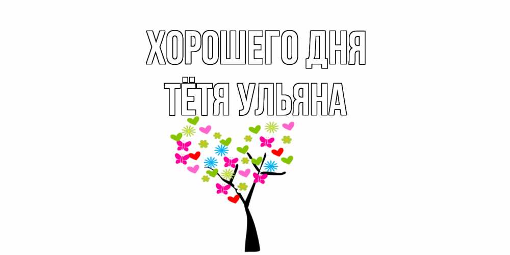 Открытка на каждый день с именем, Тётя-Ульяна Хорошего дня открытки на каждый день Прикольная открытка с пожеланием онлайн скачать бесплатно 
