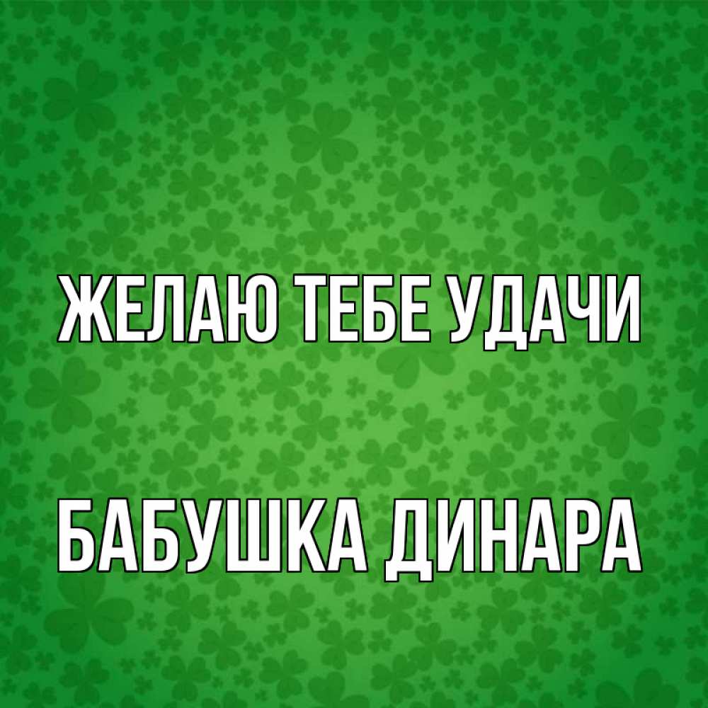 Открытка на каждый день с именем, Бабушка-Динара Желаю тебе удачи много листочков на удачу Прикольная открытка с пожеланием онлайн скачать бесплатно 