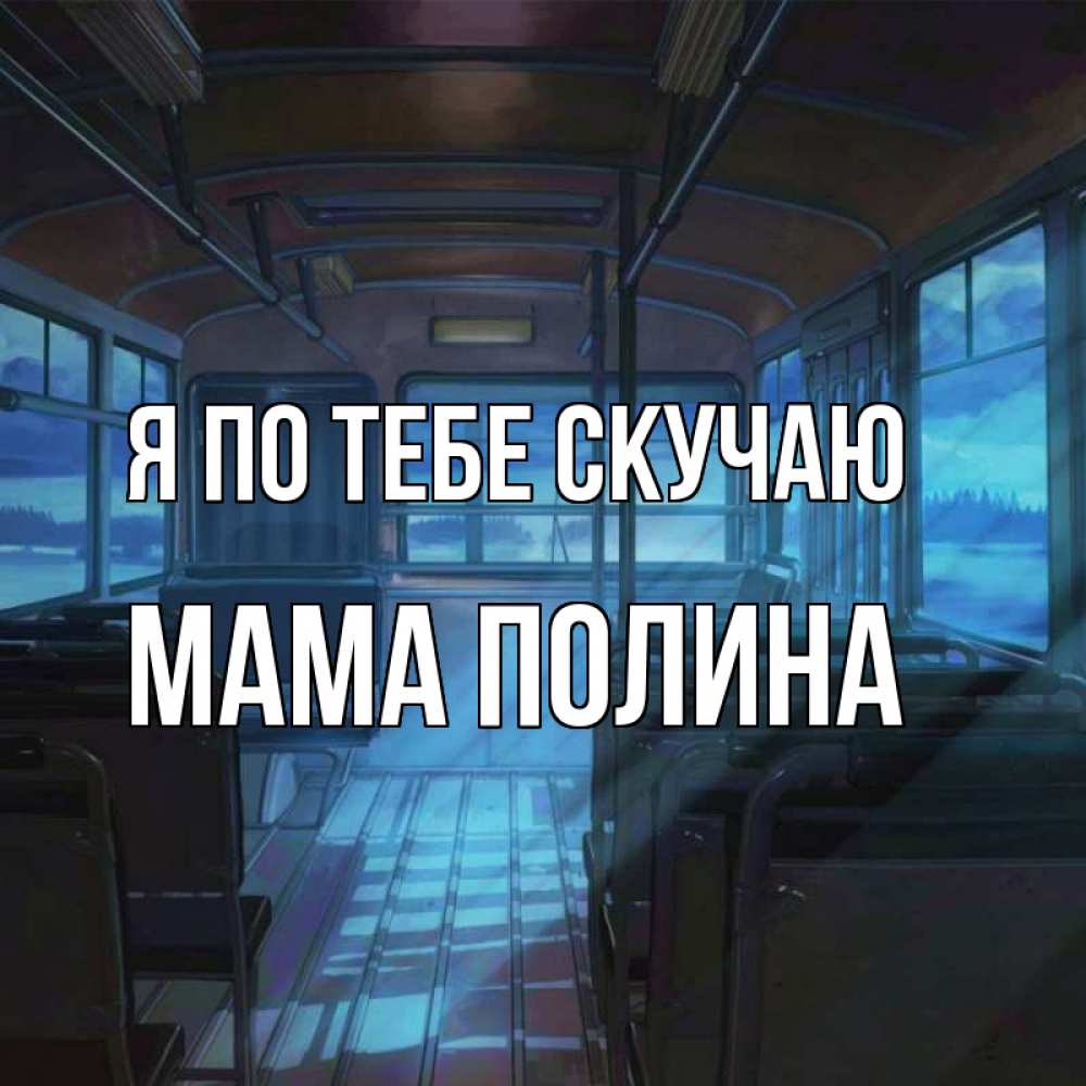 Открытка на каждый день с именем, Мама-Полина Я по тебе скучаю тоска Прикольная открытка с пожеланием онлайн скачать бесплатно 