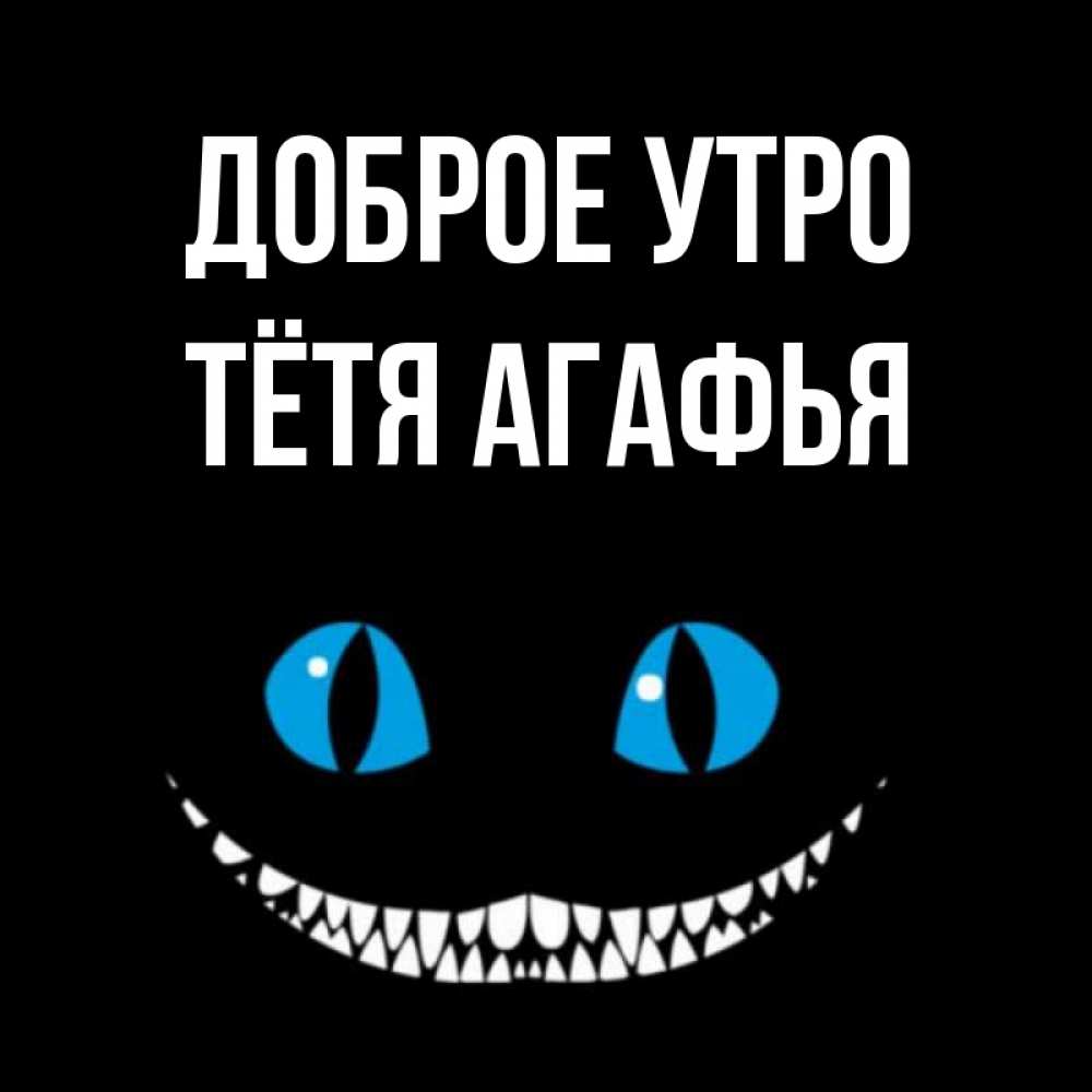 Открытка на каждый день с именем, Тётя-Агафья Доброе утро голубые глаза и зубки Прикольная открытка с пожеланием онлайн скачать бесплатно 