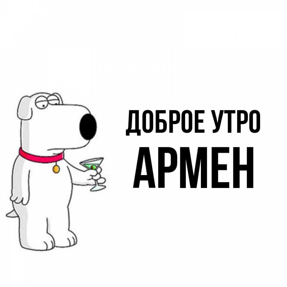 Открытка на каждый день с именем, Армен Доброе утро герои мультфильмов белый пес Прикольная открытка с пожеланием онлайн скачать бесплатно 