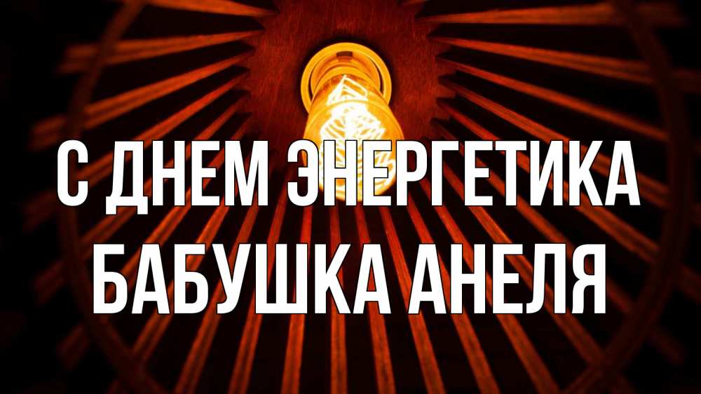 Открытка на каждый день с именем, Бабушка-Анеля С днем энергетика лампа Прикольная открытка с пожеланием онлайн скачать бесплатно 