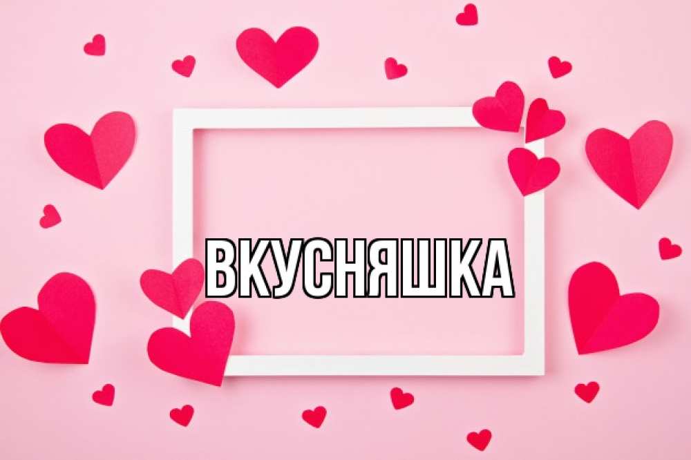 Открытка на каждый день с именем, Вкусняшка Главная чернобелая картнка Прикольная открытка с пожеланием онлайн скачать бесплатно 