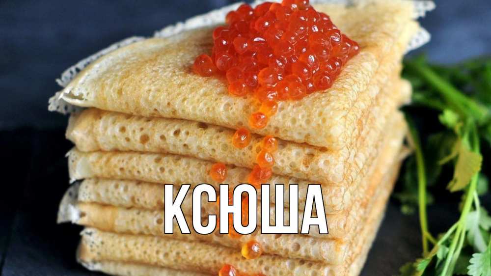 Открытка на каждый день с именем, Ксюша Главная блины Прикольная открытка с пожеланием онлайн скачать бесплатно 