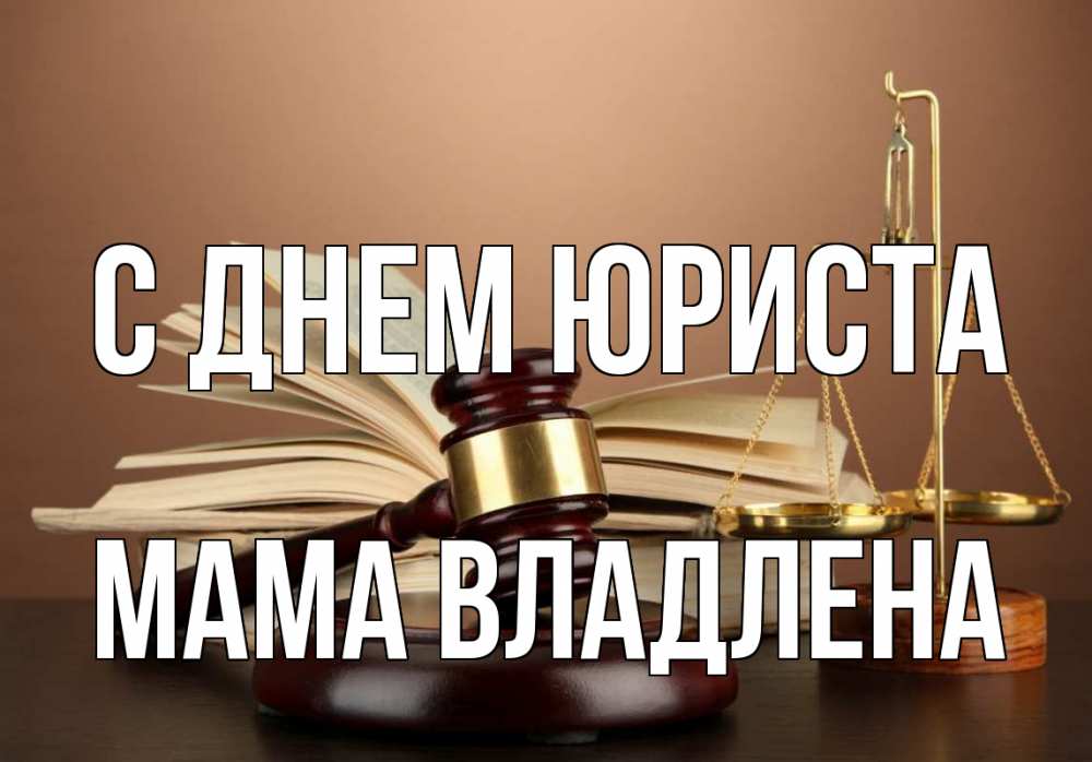 Открытка на каждый день с именем, Мама-Владлена С днем юриста с днем юриста Прикольная открытка с пожеланием онлайн скачать бесплатно 
