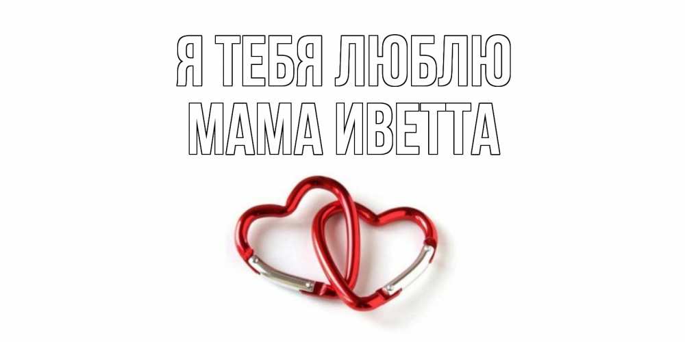 Открытка на каждый день с именем, Мама-Иветта Я тебя люблю карабин, сердце Прикольная открытка с пожеланием онлайн скачать бесплатно 