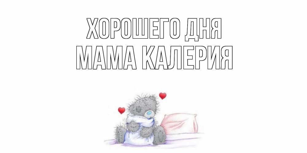 Открытка на каждый день с именем, Мама-Калерия Хорошего дня хорошего дня с именем Прикольная открытка с пожеланием онлайн скачать бесплатно 