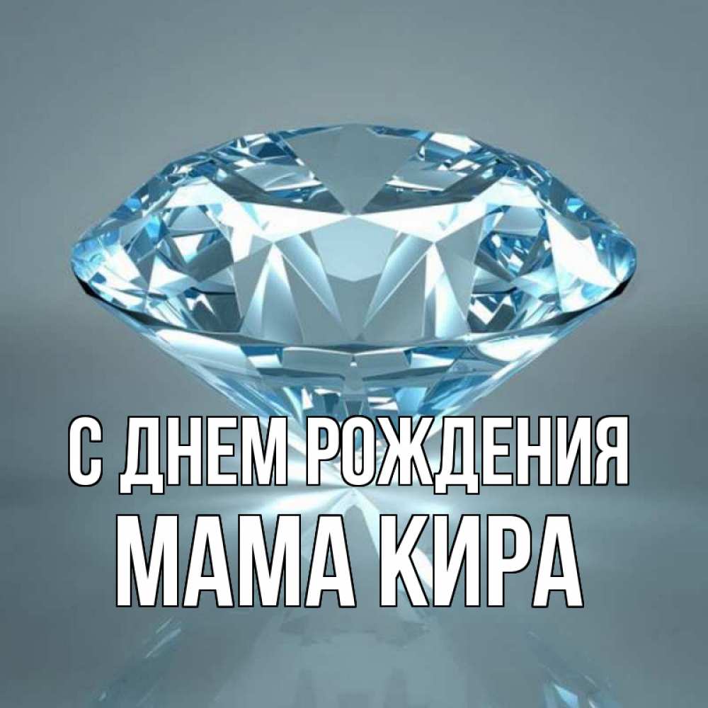 Открытка на каждый день с именем, Мама-Кира С днем рождения с бриллиантом голубого цвета Прикольная открытка с пожеланием онлайн скачать бесплатно 