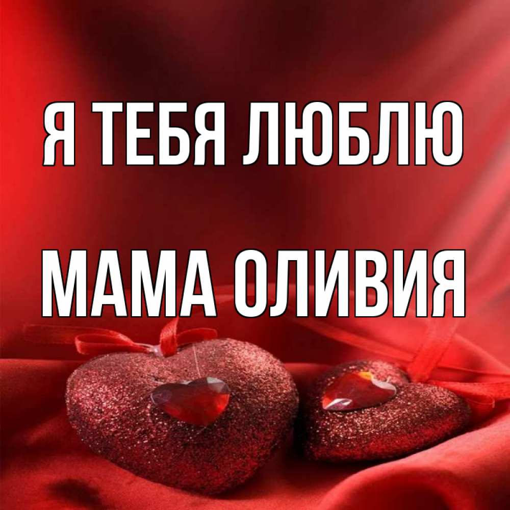 Открытка на каждый день с именем, Мама-Оливия Я тебя люблю с лентами Прикольная открытка с пожеланием онлайн скачать бесплатно 