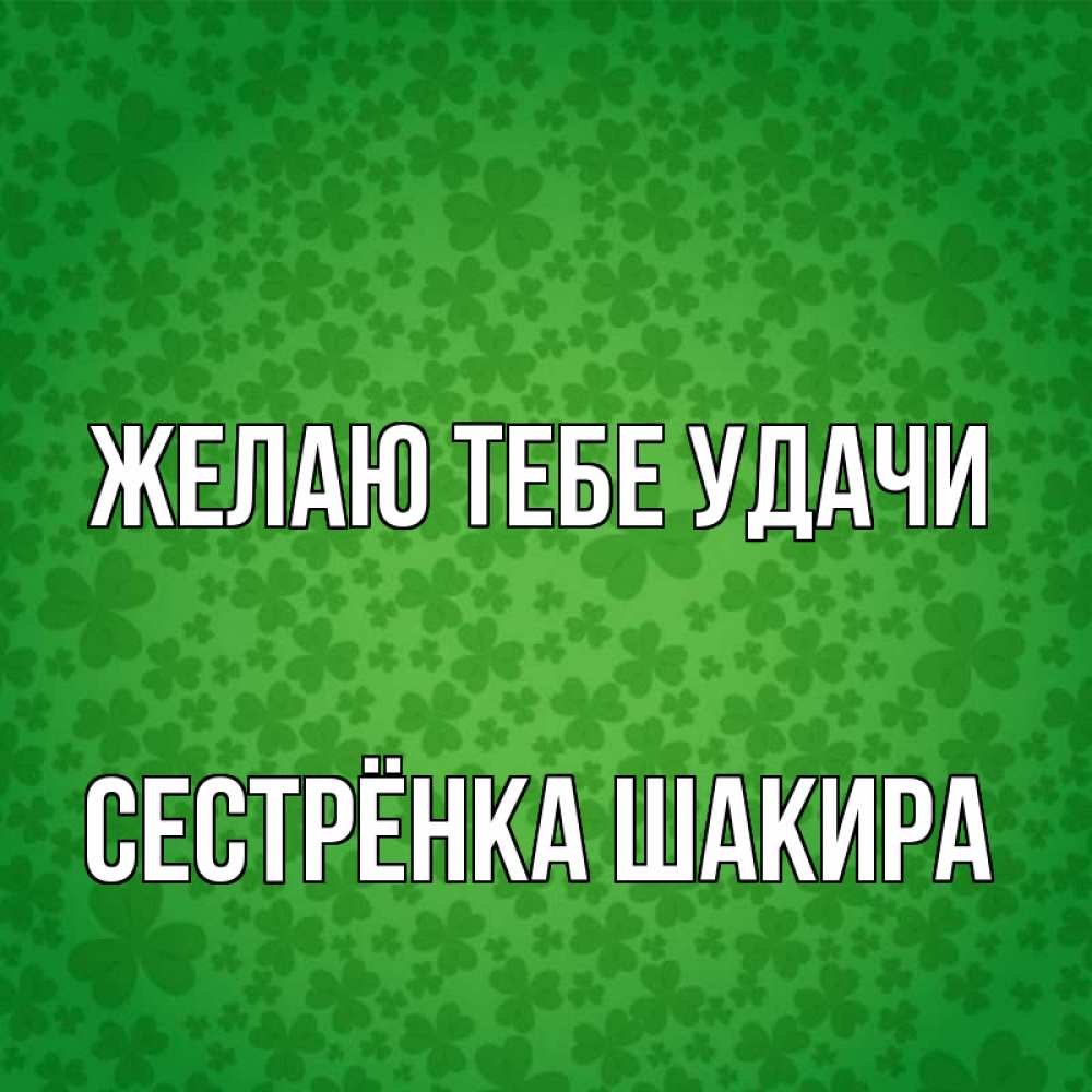 Открытка на каждый день с именем, Сестрёнка-Шакира Желаю тебе удачи много листочков на удачу Прикольная открытка с пожеланием онлайн скачать бесплатно 