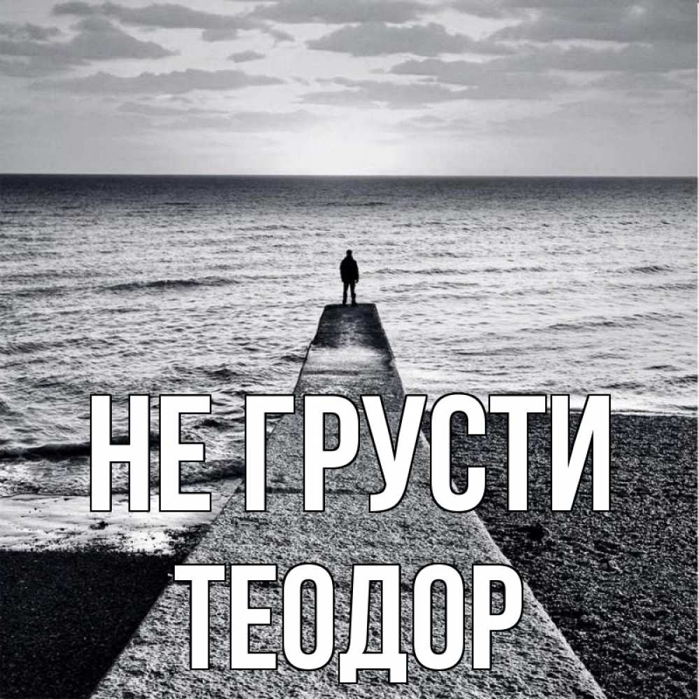 Открытка на каждый день с именем, Теодор Не грусти море Прикольная открытка с пожеланием онлайн скачать бесплатно 