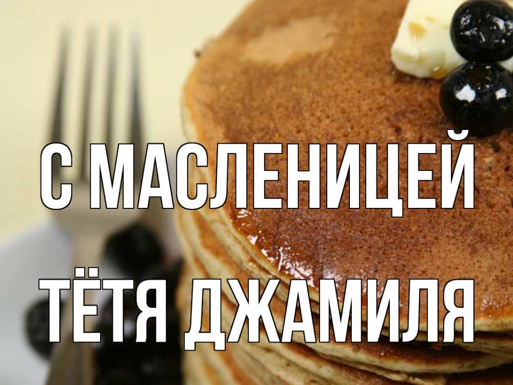 Открытка на каждый день с именем, Тётя-Джамиля С масленицей блины Прикольная открытка с пожеланием онлайн скачать бесплатно 