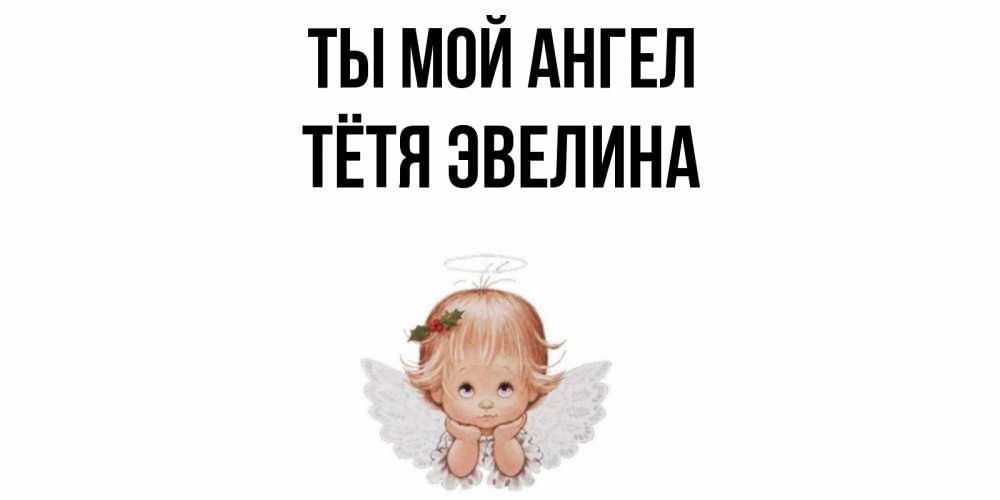 Открытка на каждый день с именем, Тётя-Эвелина Ты мой ангел ангел Прикольная открытка с пожеланием онлайн скачать бесплатно 